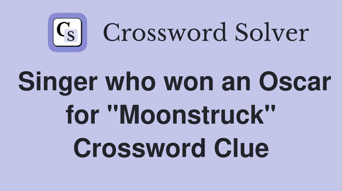 Singer who won an Oscar for "Moonstruck" Crossword Clue Answers